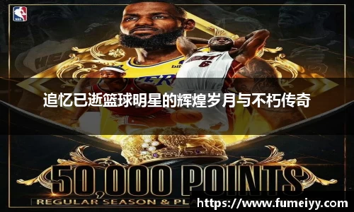 追忆已逝篮球明星的辉煌岁月与不朽传奇